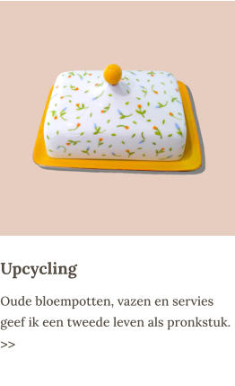 Upcycling Oude bloempotten, vazen en servies geef ik een tweede leven als pronkstuk. >>